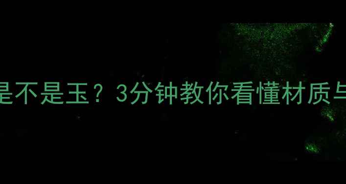 图片 清水玉大理石是不是玉？3分钟教你看懂材质与选购避坑指南