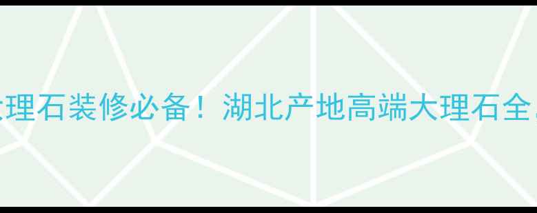 图片 湖北圣罗兰大理石装修必备！湖北产地高端大理石全，附选购攻略
