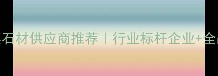 图片 湖北随州天然石材供应商推荐｜行业标杆企业+全品类加工服务