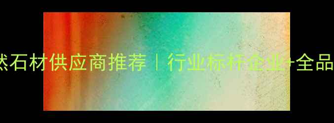 图片 湖北随州天然石材供应商推荐｜行业标杆企业+全品类加工服务2