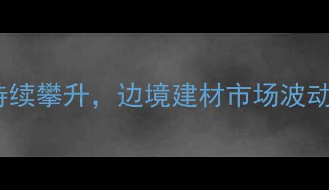 图片 满洲里木材价格持续攀升，边境建材市场波动与应对策略深度2
