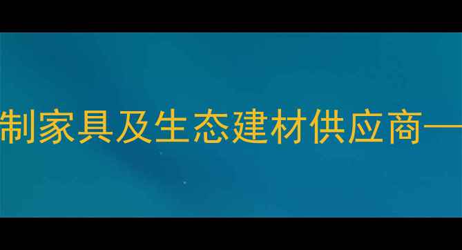 图片 满洲里玺原木业：俄罗斯红松木定制家具及生态建材供应商——内蒙古高端家居一站式采购指南