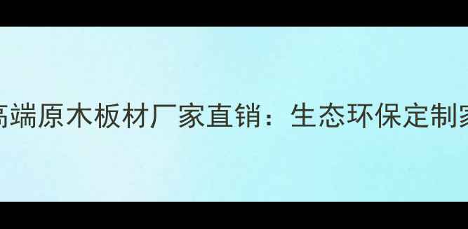 图片 潍坊市临朐县高端原木板材厂家直销：生态环保定制家具基材供应商