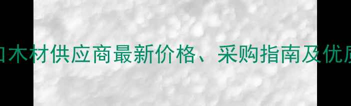 图片 澳大利亚进口木材供应商最新价格、采购指南及优质供应商推荐