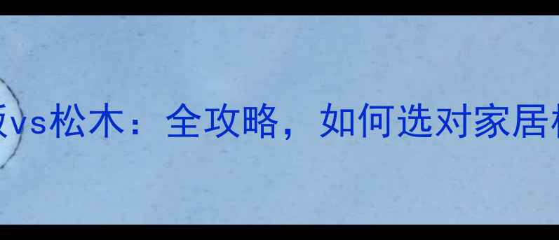图片 生态板vs松木：全攻略，如何选对家居板材？