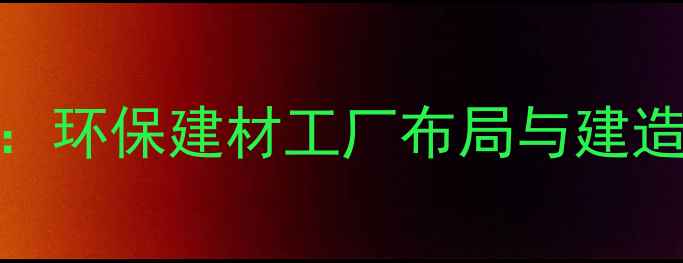 图片 生态板厂房设计全：环保建材工厂布局与建造要点（最新指南）