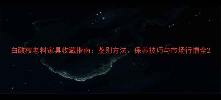 图片 白酸枝老料家具收藏指南：鉴别方法、保养技巧与市场行情全2