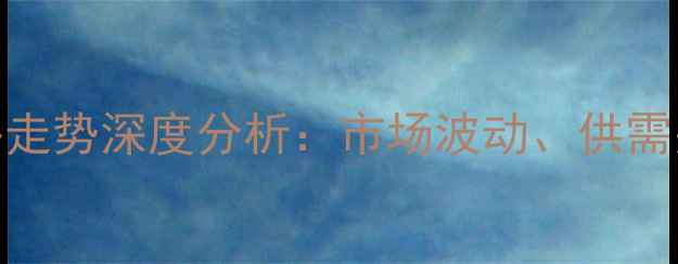 图片 石家庄木材价格走势深度分析：市场波动、供需关系与未来预测