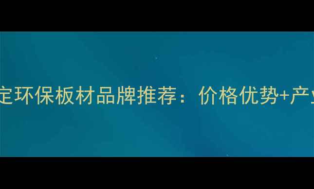 图片 石家庄正定环保板材品牌推荐：价格优势+产业优势全2