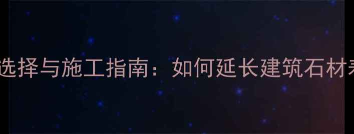 图片 石材修复材料选择与施工指南：如何延长建筑石材寿命的6大秘籍