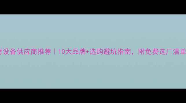 图片 石材设备供应商推荐｜10大品牌+选购避坑指南，附免费选厂清单！2
