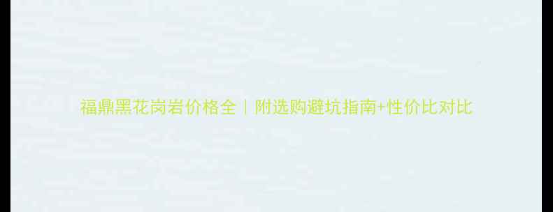 图片 福鼎黑花岗岩价格全｜附选购避坑指南+性价比对比