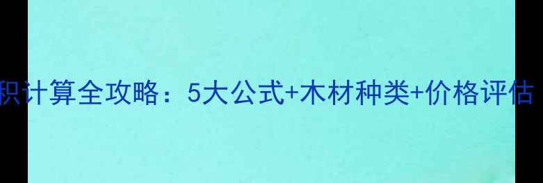 图片 红木家具材积计算全攻略：5大公式+木材种类+价格评估（附案例）1
