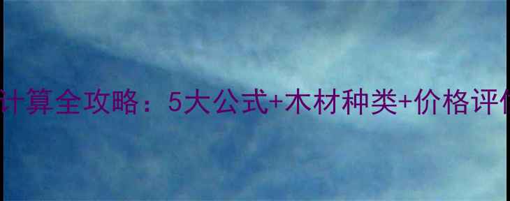 图片 红木家具材积计算全攻略：5大公式+木材种类+价格评估（附案例）2