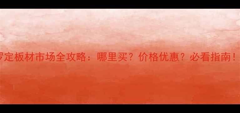 图片 罗定板材市场全攻略：哪里买？价格优惠？必看指南！1