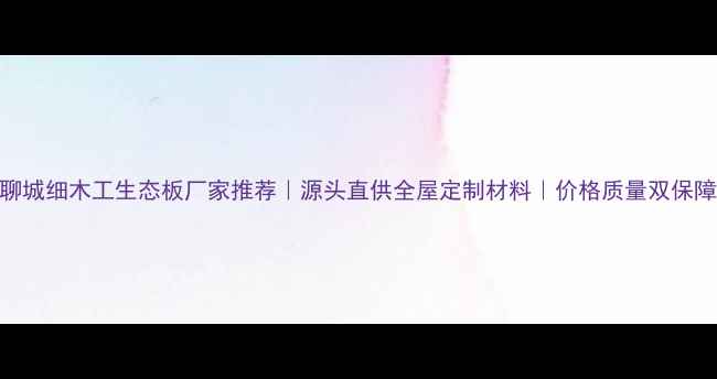 图片 聊城细木工生态板厂家推荐｜源头直供全屋定制材料｜价格质量双保障