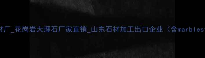 图片 胶南盈盛石材厂_花岗岩大理石厂家直销_山东石材加工出口企业（含marblestone批发）1