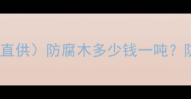 图片 艺林防腐木价格表（厂家直供）防腐木多少钱一吨？防腐木厂家直销优惠解读2