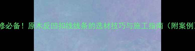 图片 装修必备！原木反凹扣线线条的选材技巧与施工指南（附案例）1