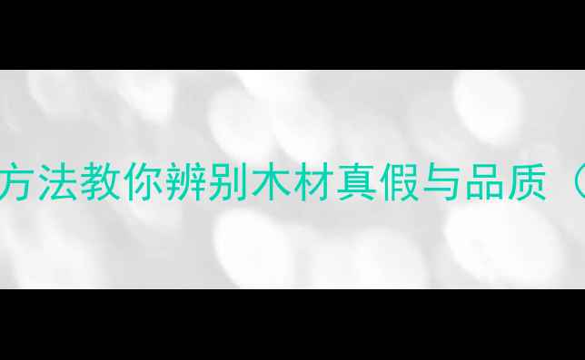 图片 装修必看！4种方法教你辨别木材真假与品质（附选购指南）2