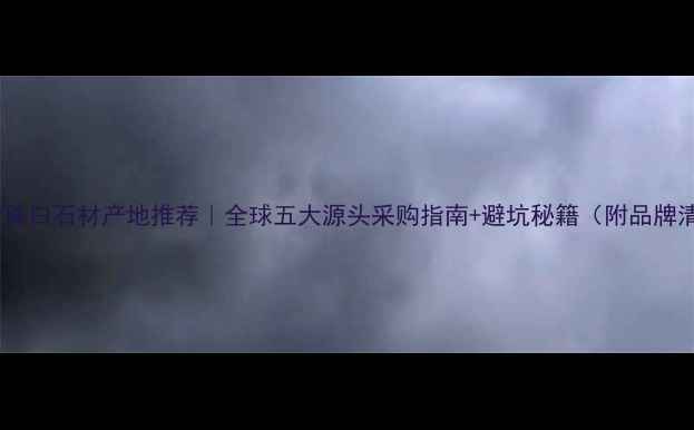 图片 进口珍珠白石材产地推荐｜全球五大源头采购指南+避坑秘籍（附品牌清单）1
