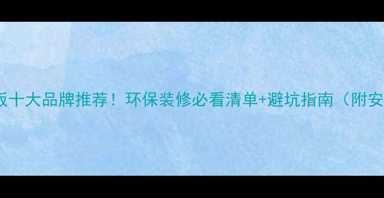 图片 进口生态板十大品牌推荐！环保装修必看清单+避坑指南（附安装技巧）2