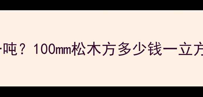 图片 针叶松价格多少钱一吨？100mm松木方多少钱一立方（北京上海广州）1