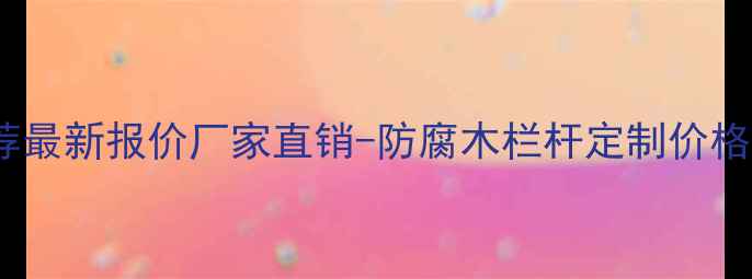 图片 防腐木桥栏杆厂家推荐最新报价厂家直销-防腐木栏杆定制价格、批发、安装服务全2