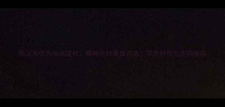 图片 阴沉木作为高端建材，哪种木材最值得选？深度特性与选购指南