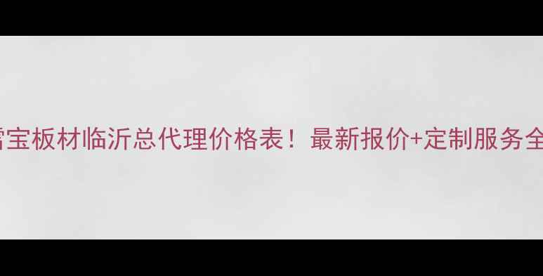 图片 雪宝板材临沂总代理价格表！最新报价+定制服务全1