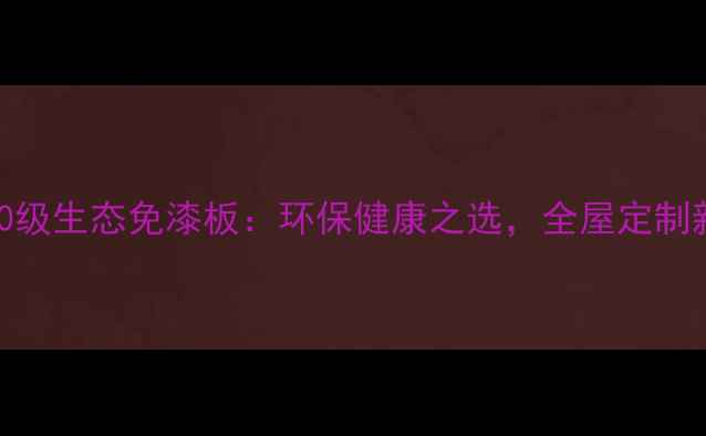 图片 雪岭e0级生态免漆板：环保健康之选，全屋定制新趋势