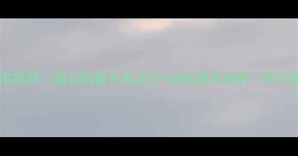 图片 青岛胶州防腐木厂家推荐：超全防腐木批发价+定制服务指南（附20家优质厂家清单）2