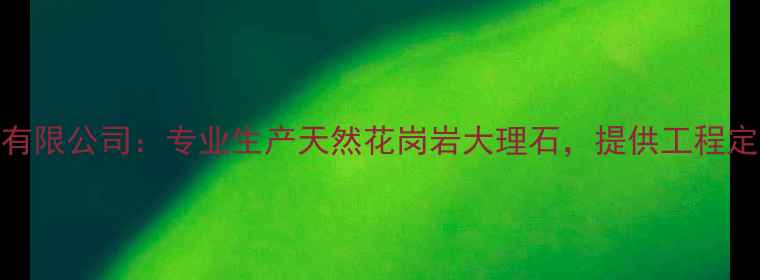 图片 青海鄂南石材有限公司：专业生产天然花岗岩大理石，提供工程定制与批发服务