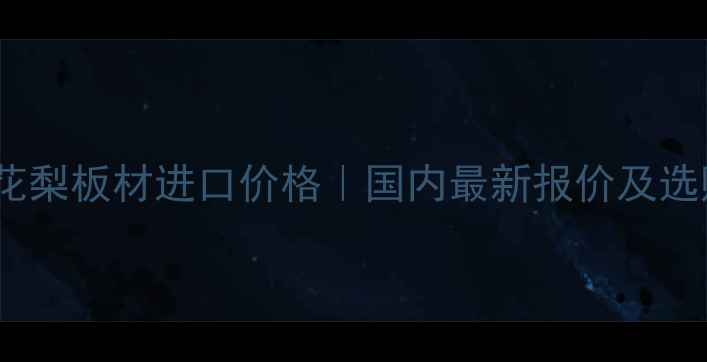 图片 非洲红花梨板材进口价格｜国内最新报价及选购指南1