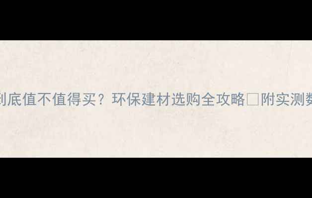 图片 香港寰宇生态板到底值不值得买？环保建材选购全攻略✅附实测数据+避坑指南🔥1
