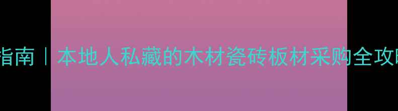 图片 🌟北京建材市场避坑指南｜本地人私藏的木材瓷砖板材采购全攻略（附地址+价格表）