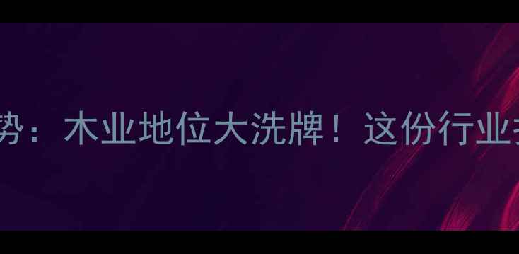 图片 🌟建材市场新趋势：木业地位大洗牌！这份行业报告必须收藏！2