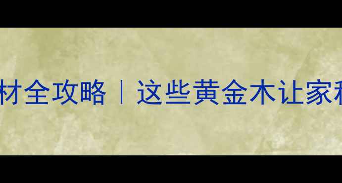 图片 🌟老挝名贵木材全攻略｜这些黄金木让家秒变轻奢馆！1