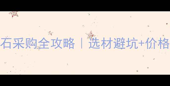 图片 🌟进口大理石采购全攻略｜选材避坑+价格透明指南🌟