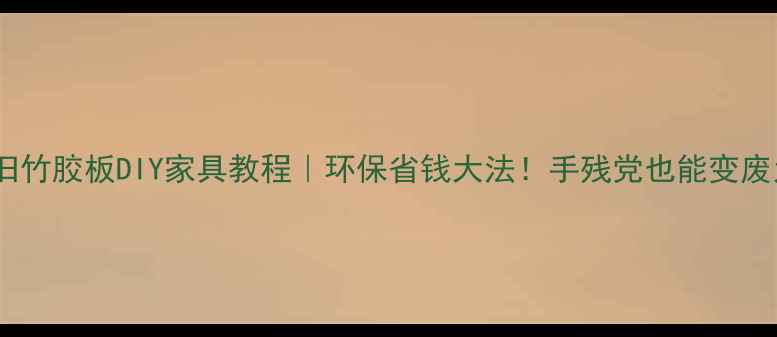 图片 🌱废旧竹胶板DIY家具教程｜环保省钱大法！手残党也能变废为宝2