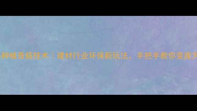 图片 🌱木头种植香菇技术｜建材行业环保新玩法，手把手教你变废为宝🔧1