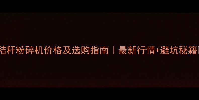 图片 🌾秸秆粉碎机价格及选购指南｜最新行情+避坑秘籍🔥1