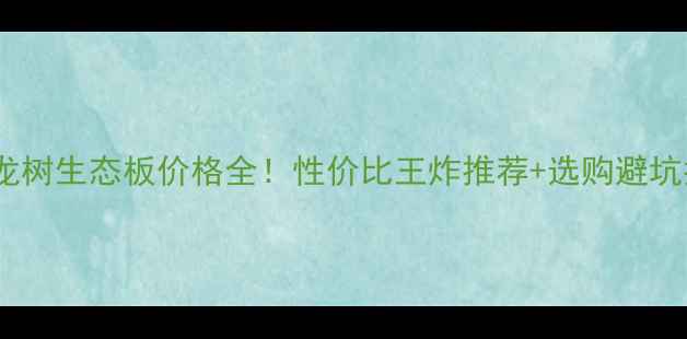 图片 🌿金龙树生态板价格全！性价比王炸推荐+选购避坑指南2