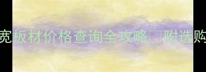 图片 🏠必看！洪宽板材价格查询全攻略✅附选购避坑指南💡