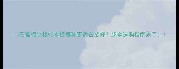 图片 🏠石膏板夹板VS木板哪种更适合装修？超全选购指南来了！1