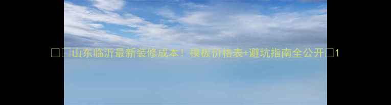 图片 🏠💰山东临沂最新装修成本！模板价格表+避坑指南全公开🔥1