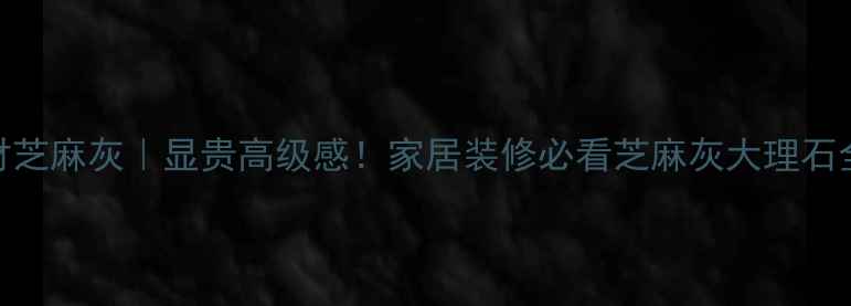 图片 🏡大理石材芝麻灰｜显贵高级感！家居装修必看芝麻灰大理石全攻略🏡💎