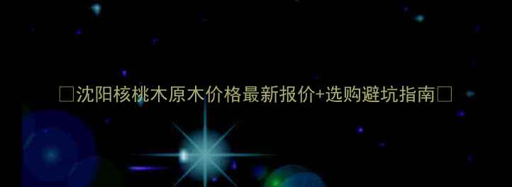 图片 💡沈阳核桃木原木价格最新报价+选购避坑指南💡
