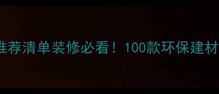 图片 📌林氏木业建材推荐清单装修必看！100款环保建材测评+避坑指南🏠