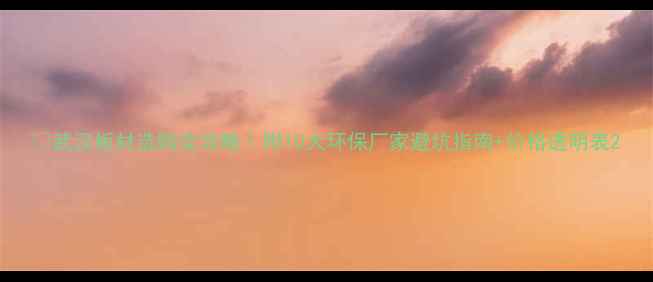 图片 📌武汉板材选购全攻略｜附10大环保厂家避坑指南+价格透明表2